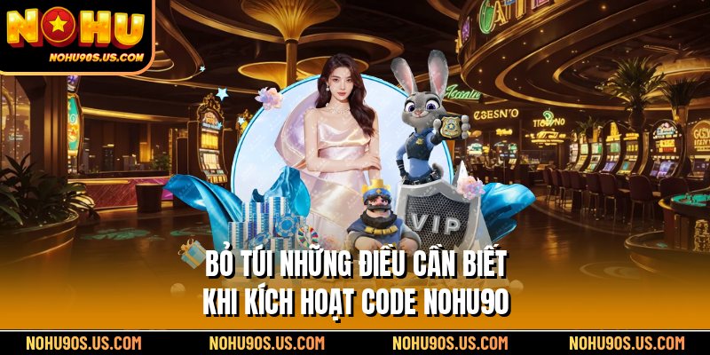 Bỏ túi những điều cần biết khi kích hoạt code Nohu90