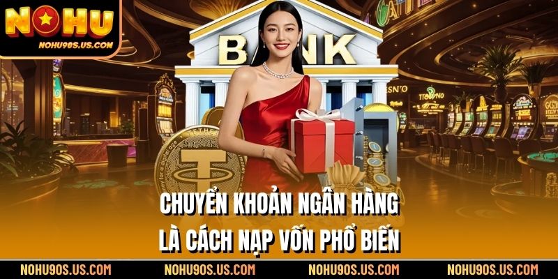 Chuyển khoản ngân hàng là cách nạp vốn phổ biến