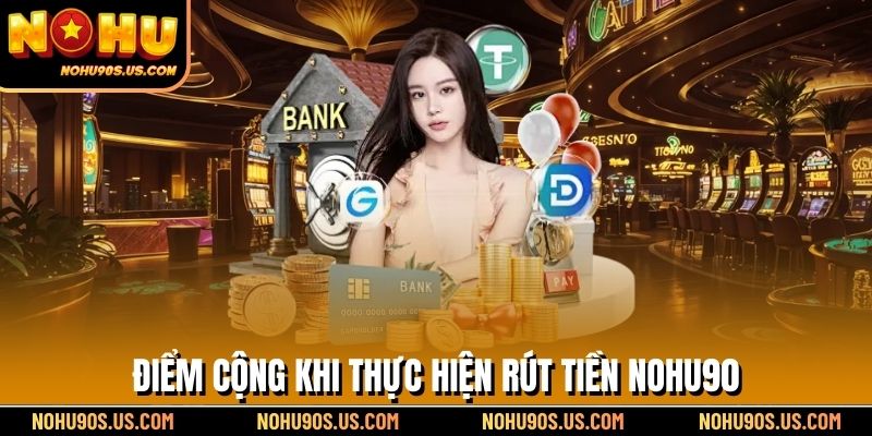 Điểm cộng khi thực hiện rút tiền NOHU90