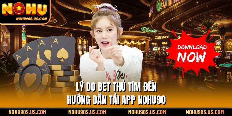 Lý do bet thủ tìm đến hướng dẫn tải app Nohu90
