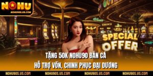 Tặng 50k Nohu90 Bắn Cá